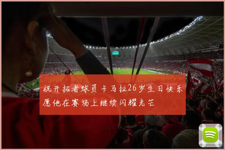 祝开拓者球员卡马拉26岁生日快乐愿他在赛场上继续闪耀光芒