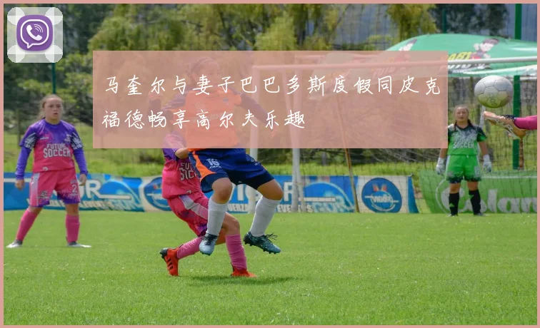 马奎尔与妻子巴巴多斯度假同皮克福德畅享高尔夫乐趣